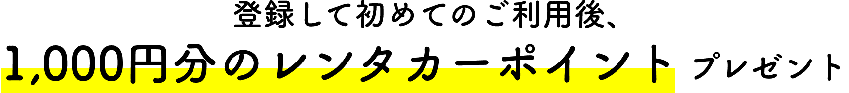 登録して初めてのご利用の後、1,000円分のレンタカーポイントプレゼント