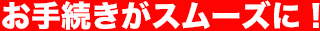 お手続きがスムーズに!