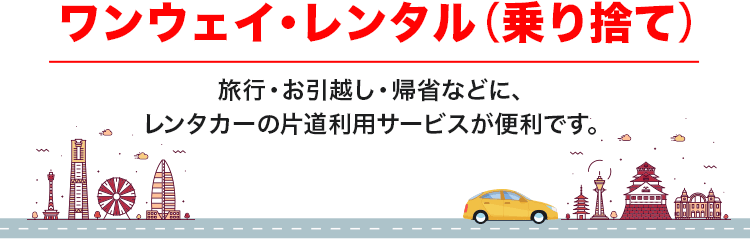 ワンウェイ・レンタル（乗り捨て）旅行・お引越し・帰省などに、レンタカーの片道利用サービスが便利です。